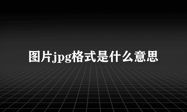图片jpg格式是什么意思