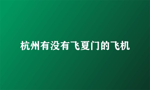 杭州有没有飞夏门的飞机