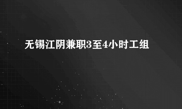 无锡江阴兼职3至4小时工组