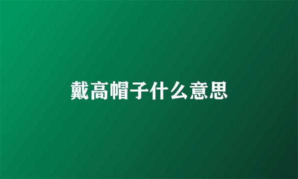 戴高帽子什么意思