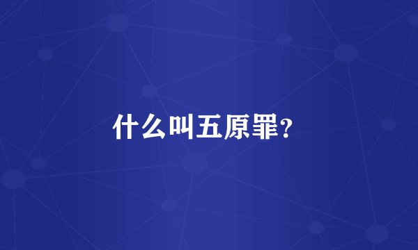 什么叫五原罪?