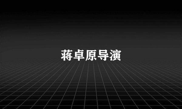 蒋卓原导演
