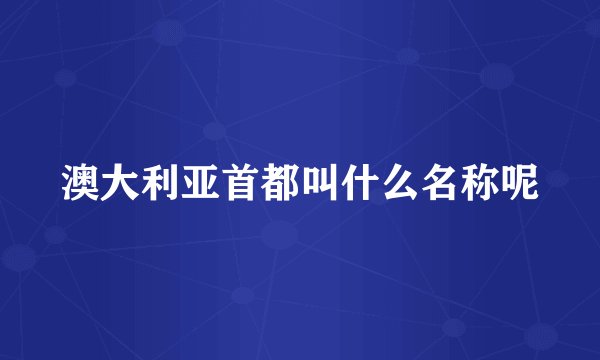 澳大利亚首都叫什么名称呢