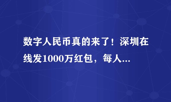 数字人民币真的来了！深圳在线发1000万红包，每人200元！如何申领？