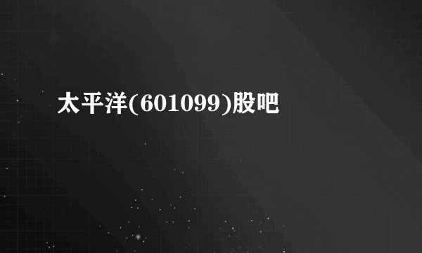 太平洋(601099)股吧