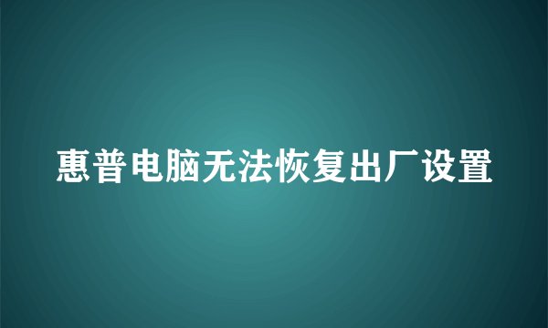 惠普电脑无法恢复出厂设置