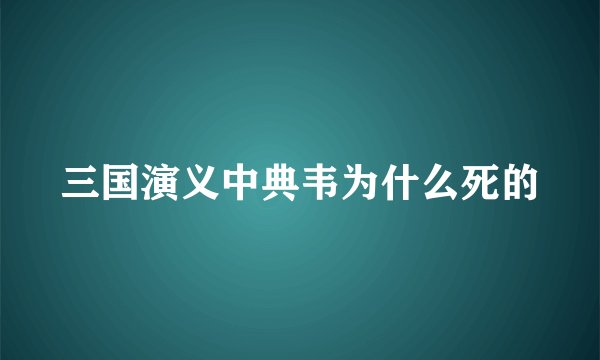 三国演义中典韦为什么死的