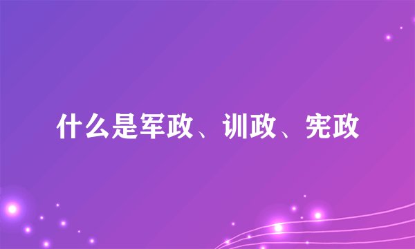 什么是军政、训政、宪政