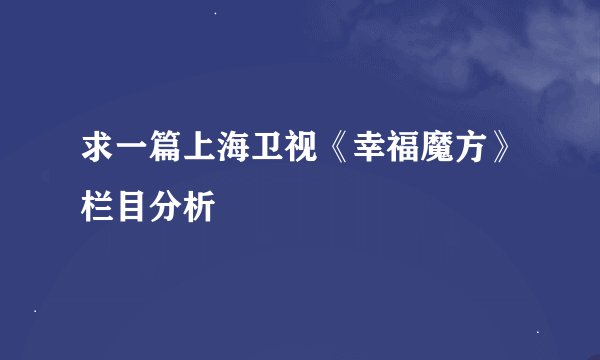 求一篇上海卫视《幸福魔方》栏目分析
