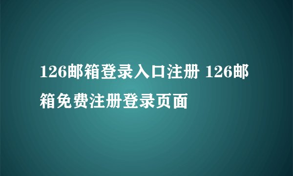 126邮箱登录入口注册 126邮箱免费注册登录页面