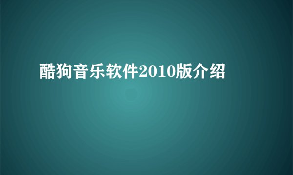 酷狗音乐软件2010版介绍