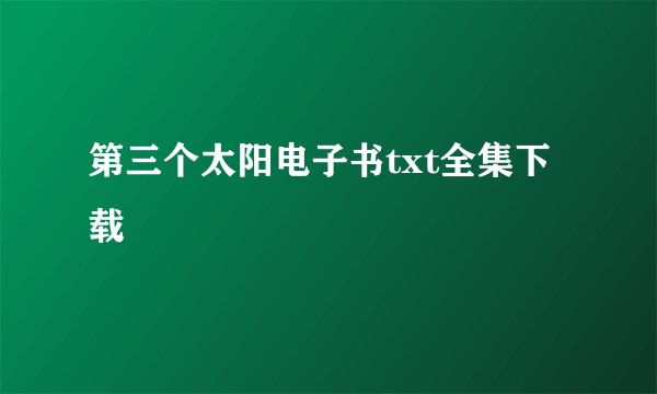 第三个太阳电子书txt全集下载