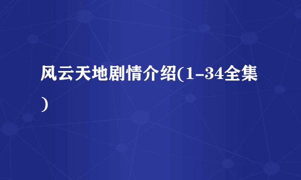 风云天地剧情介绍(1-34全集)