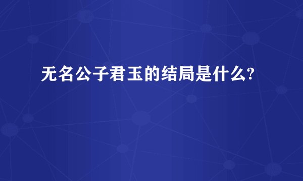无名公子君玉的结局是什么?