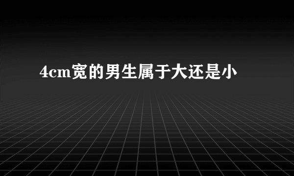4cm宽的男生属于大还是小