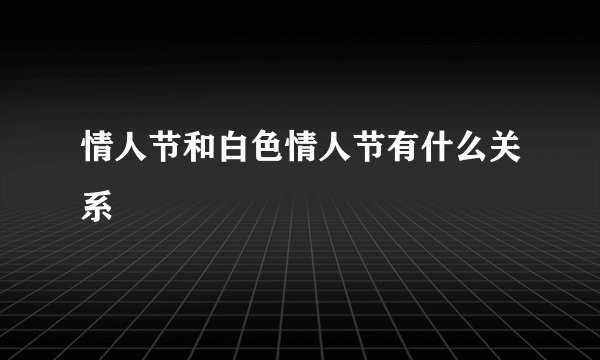 情人节和白色情人节有什么关系
