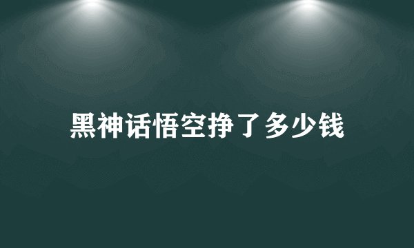 黑神话悟空挣了多少钱