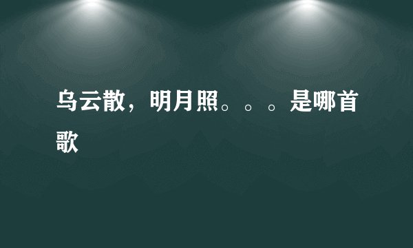 乌云散，明月照。。。是哪首歌