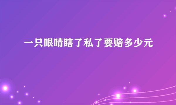 一只眼睛瞎了私了要赔多少元