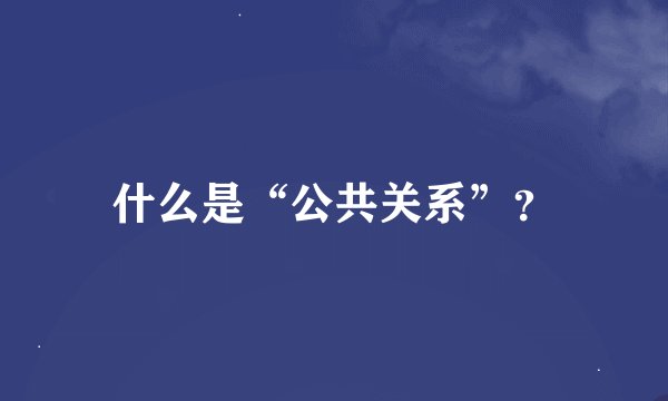 什么是“公共关系”?