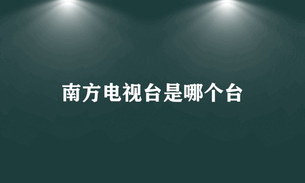 南方电视台是哪个台