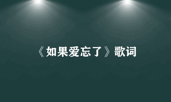 《如果爱忘了》歌词