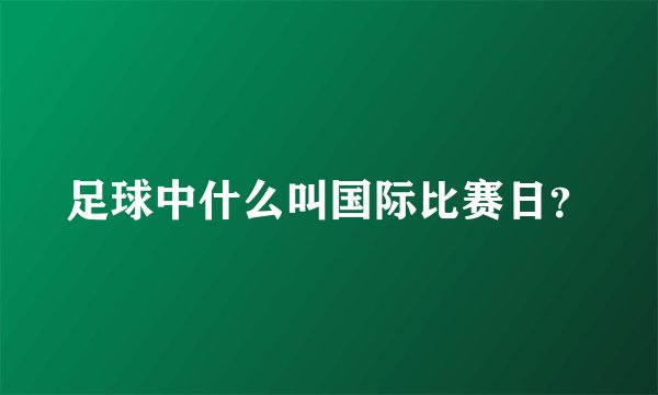 足球中什么叫国际比赛日？