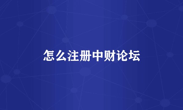 怎么注册中财论坛