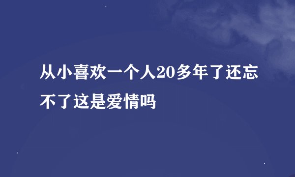 从小喜欢一个人20多年了还忘不了这是爱情吗