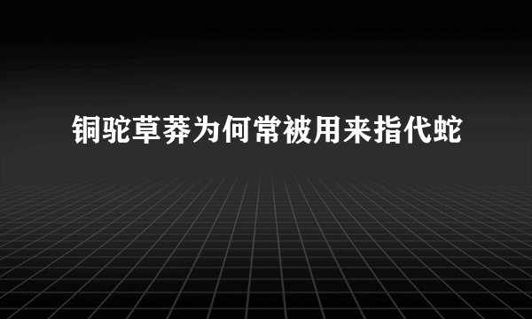 铜驼草莽为何常被用来指代蛇