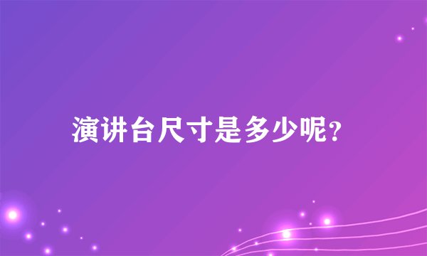 演讲台尺寸是多少呢？