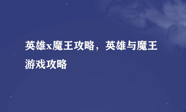 英雄x魔王攻略,英雄与魔王游戏攻略
