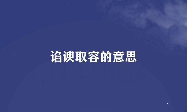 谄谀取容的意思