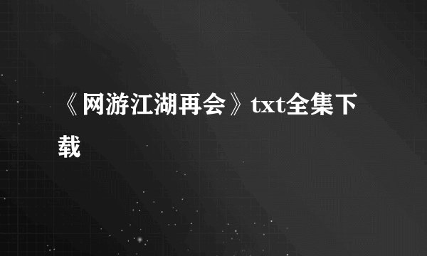 《网游江湖再会》txt全集下载