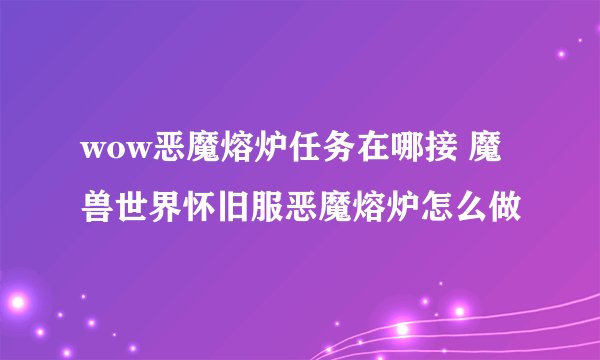 wow恶魔熔炉任务在哪接 魔兽世界怀旧服恶魔熔炉怎么做