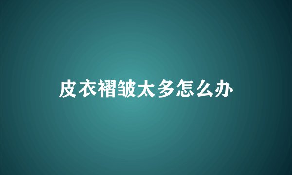 皮衣褶皱太多怎么办