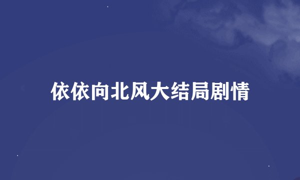依依向北风大结局剧情