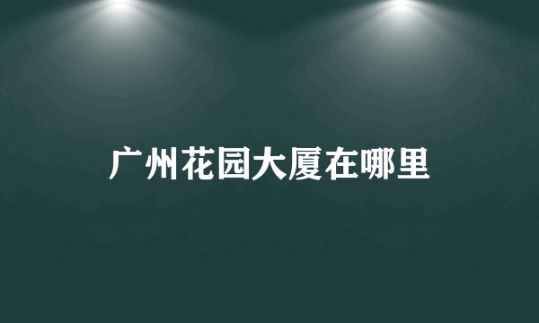 广州花园大厦在哪里