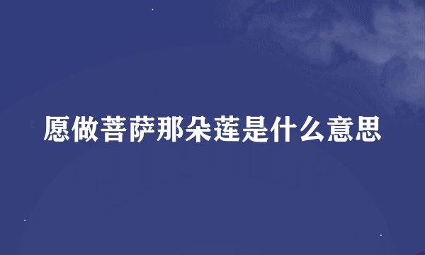 愿做菩萨那朵莲是什么意思