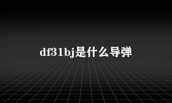 df31bj是什么导弹