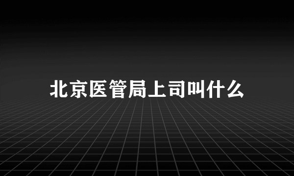 北京医管局上司叫什么