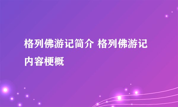格列佛游记简介 格列佛游记内容梗概