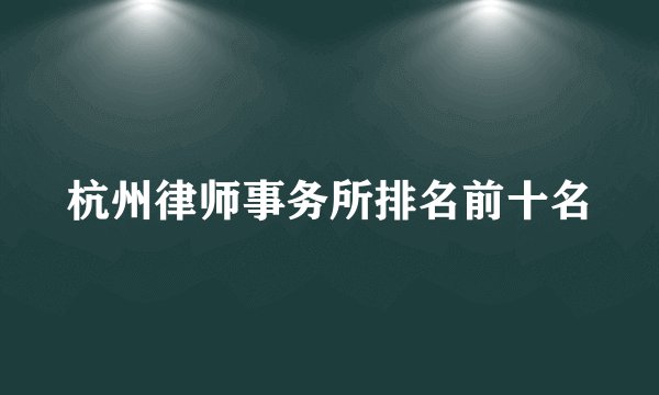 杭州律师事务所排名前十名