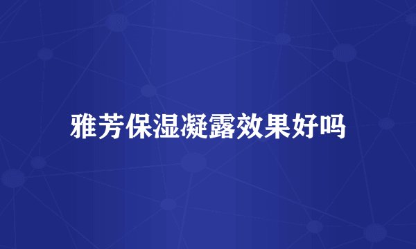 雅芳保湿凝露效果好吗
