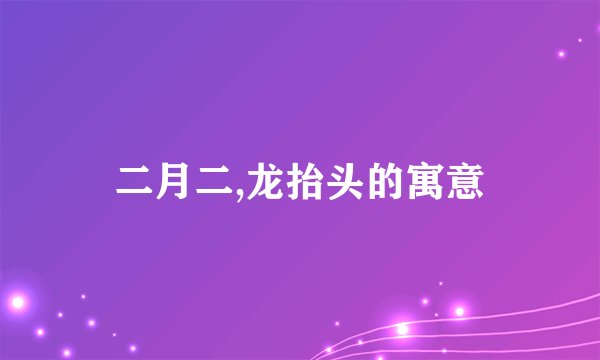 二月二,龙抬头的寓意