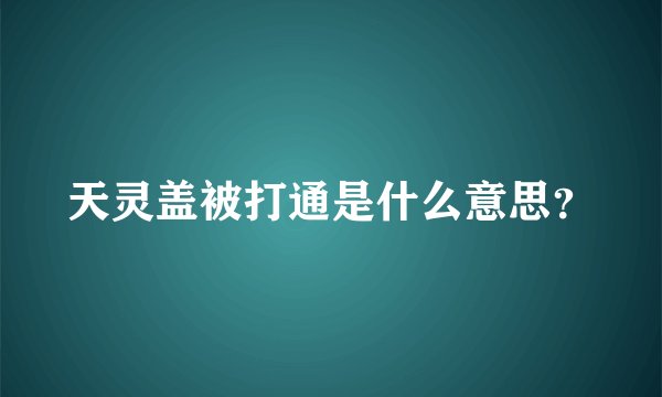 天灵盖被打通是什么意思？