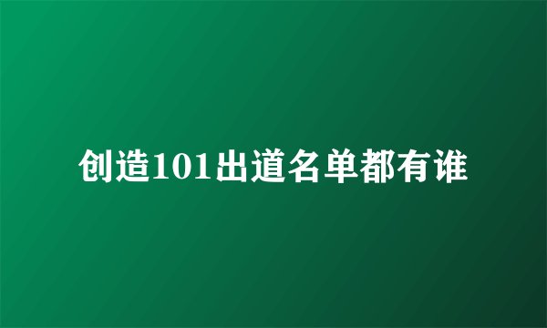 创造101出道名单都有谁