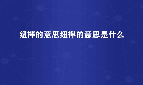 纽襻的意思纽襻的意思是什么