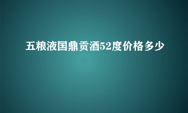 五粮液国鼎贡酒52度价格多少