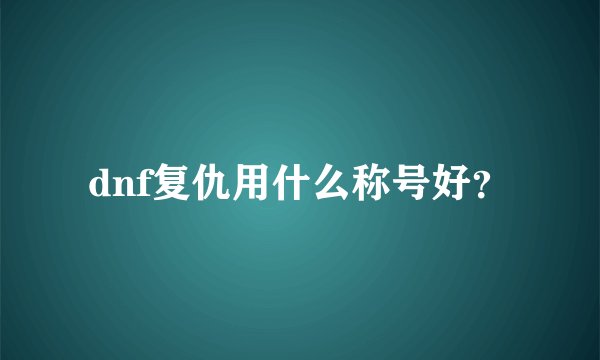 dnf复仇用什么称号好？